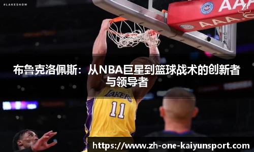 布鲁克洛佩斯：从NBA巨星到篮球战术的创新者与领导者