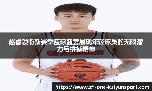 赵睿领衔新赛季篮球盛宴展现年轻球员的无限潜力与拼搏精神