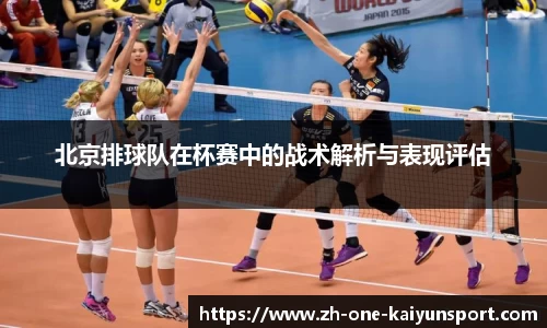 北京排球队在杯赛中的战术解析与表现评估