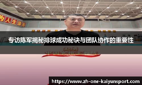 专访陈军揭秘排球成功秘诀与团队协作的重要性