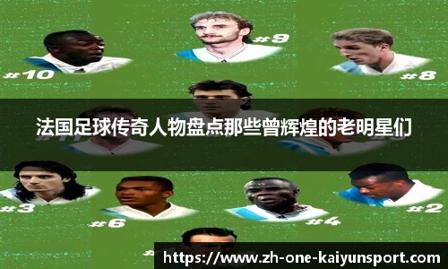 法国足球传奇人物盘点那些曾辉煌的老明星们
